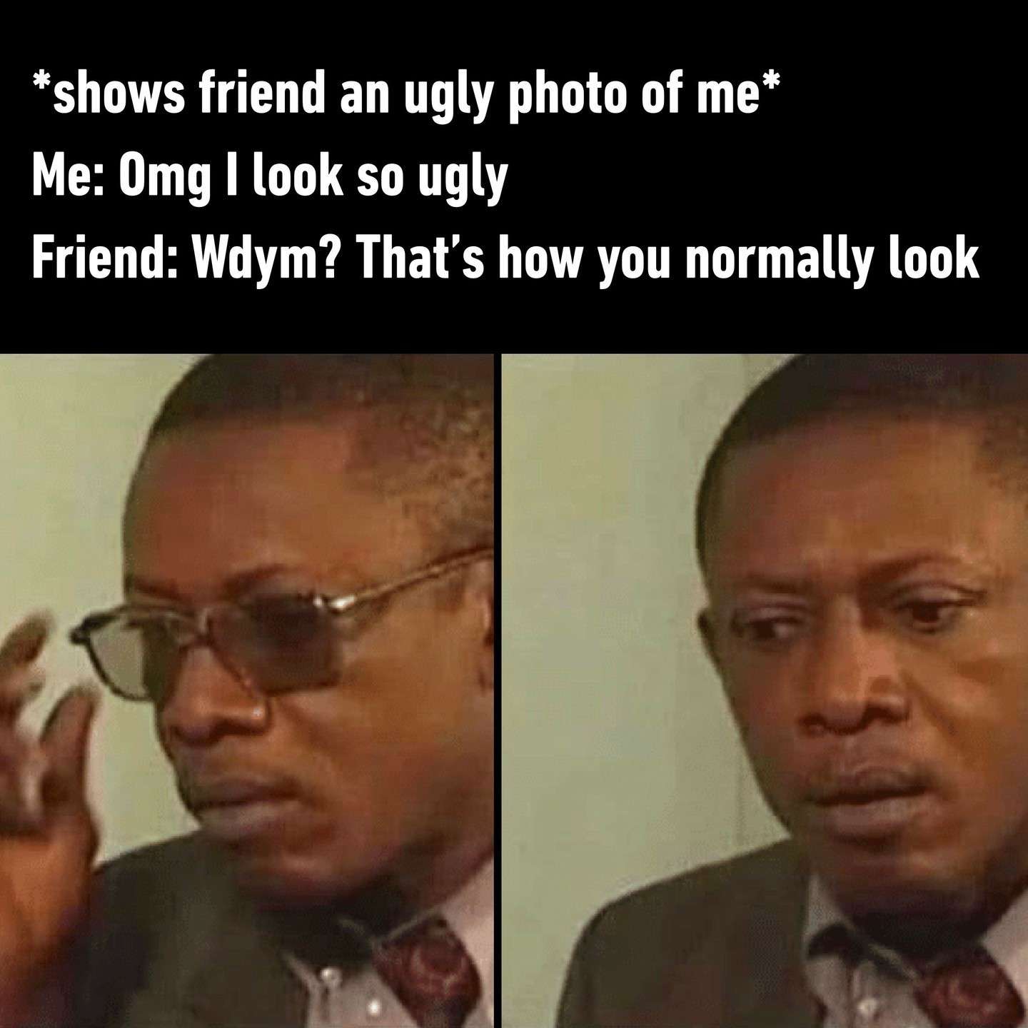 Friend Says That’s How You Normally Look Meme