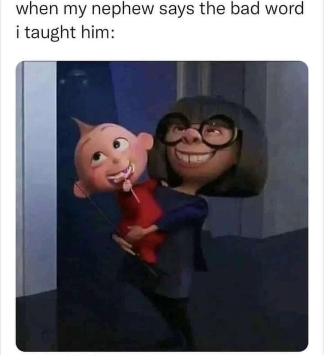 Incredibles Meme: when my nephew says the bad word i taught him.