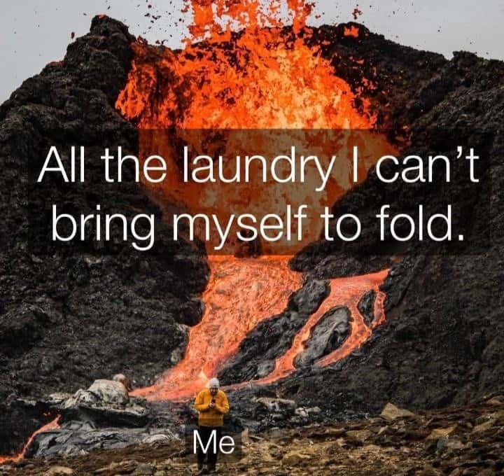 Volcano meme laundry i can't bring myself to fold me
