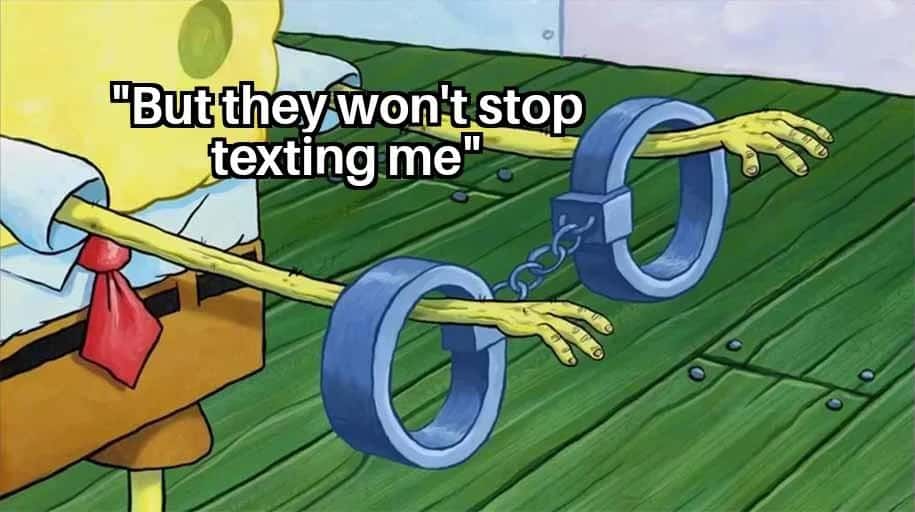 Spongebob Meme: "But They Won't Stop Texting Me"
