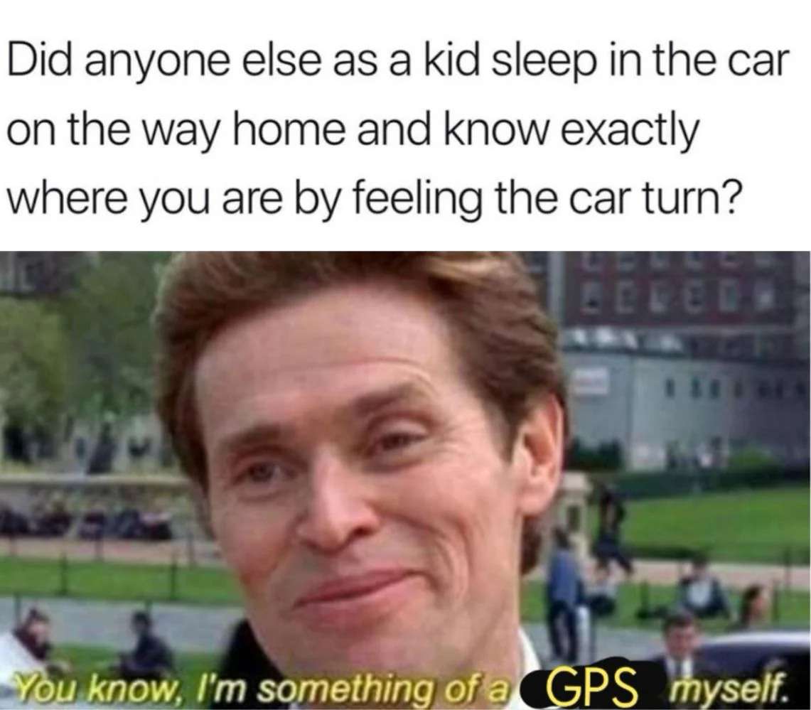 Funny childhood gps meme about knowing location while sleeping in car