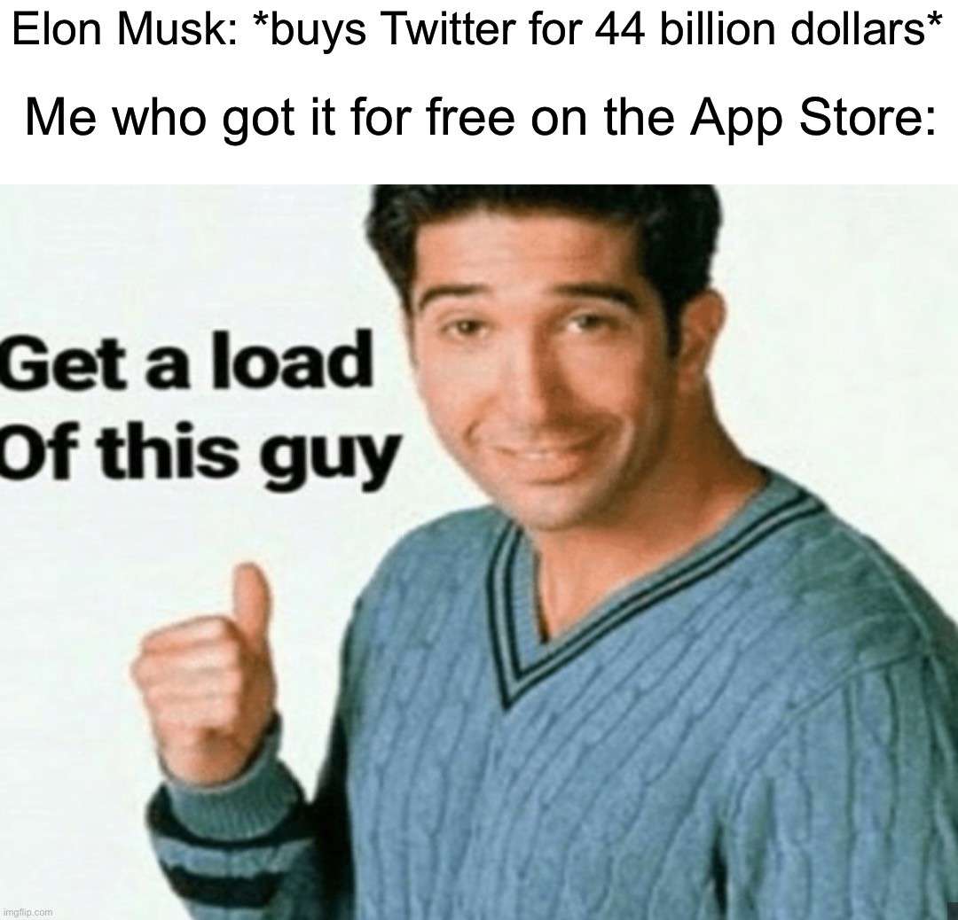 Get a load of this guy sarcastic ross meme about overpaying for Twitter Get a load of this guy sarcastic ross meme about overpaying for Twitter