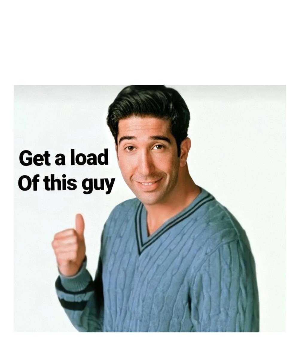 Get a load of this guy meme template