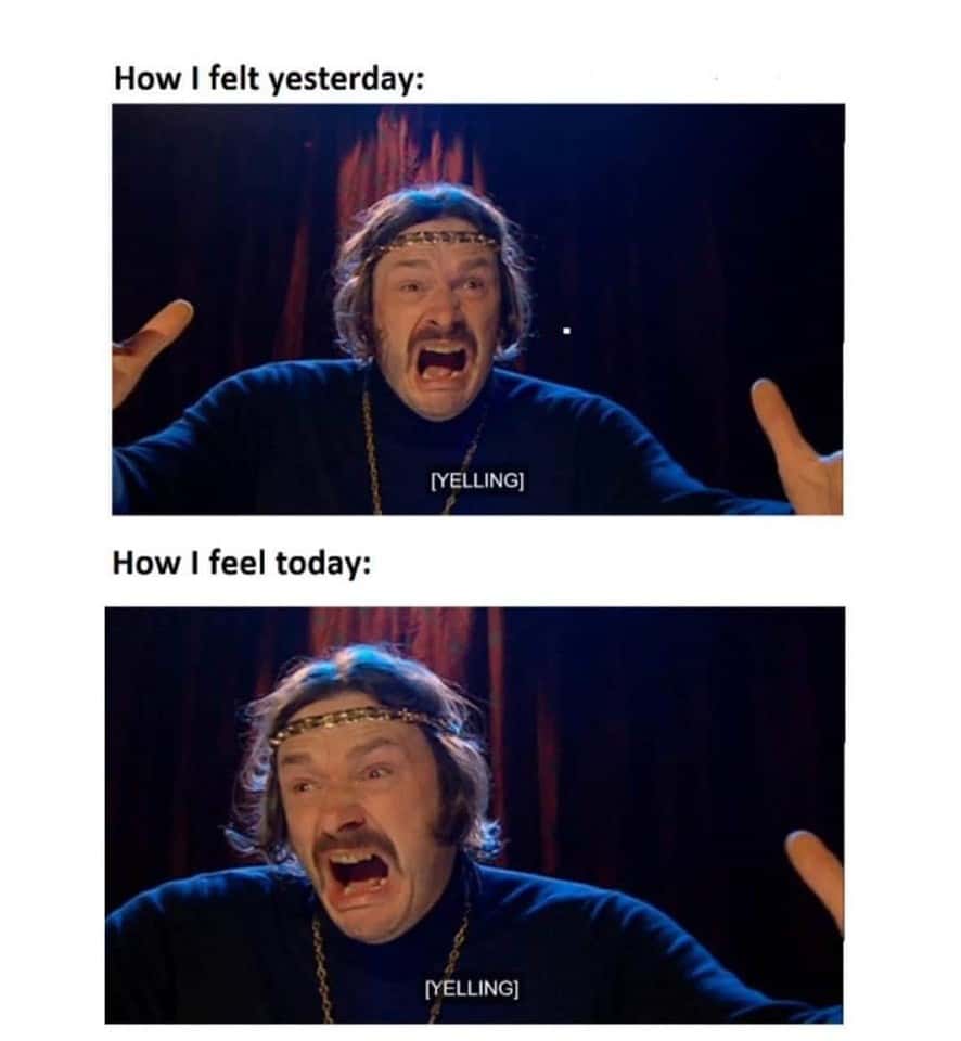 Funny Yesterday vs Today Mood Yelling Meme