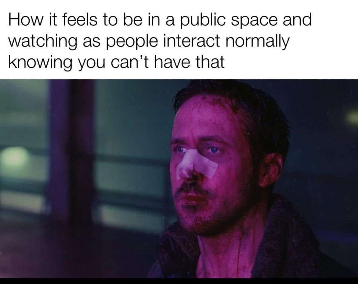 Blade runner ryan gosling meme feeling lonely in public