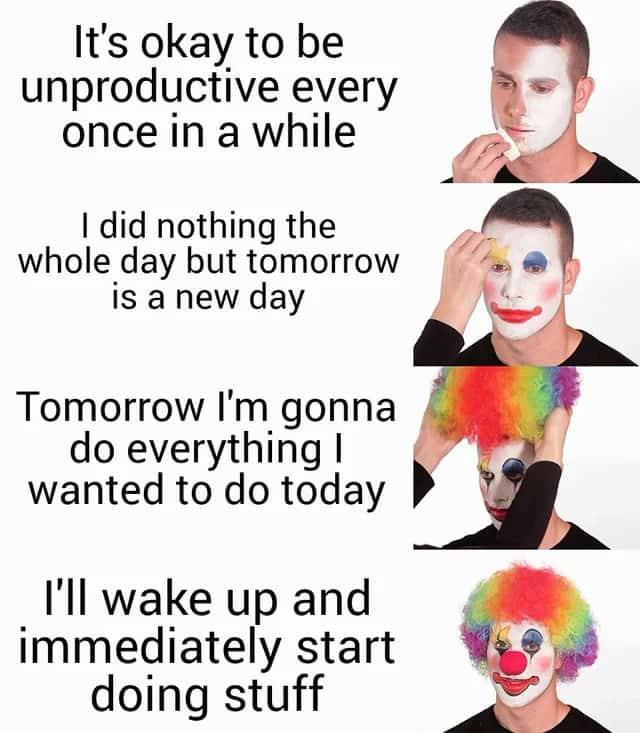 Clown makeup meme about procrastinating and lying to yourself