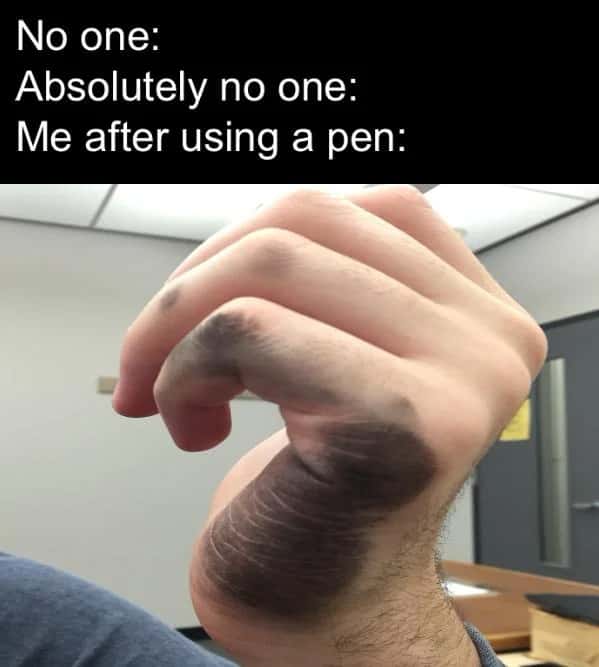 Relatable Me After Using A Pen Hand Covered In Ink