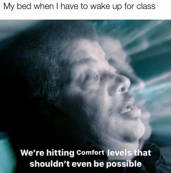 Student Meme: My Bed When I Have to Wake Up for Early Morning Class