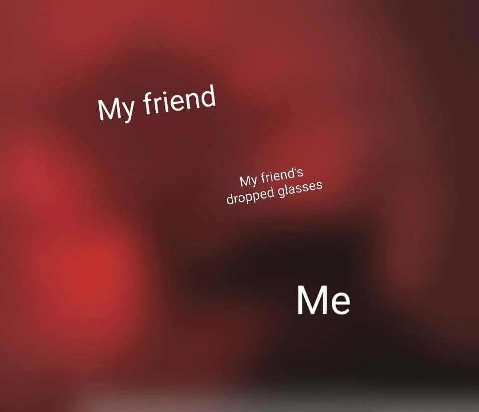 Relatable meme about how bad you see with friend's glasses