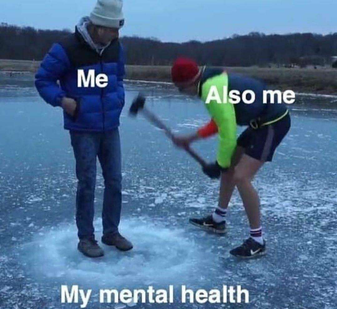My mental health being destroyed by myself meme