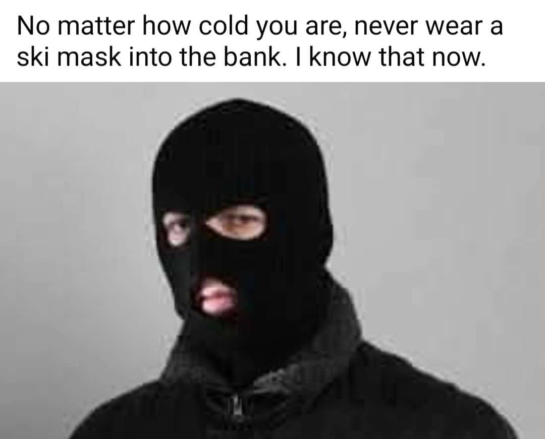 Funny Bank Meme Ski Mask Cold Weather Mistake