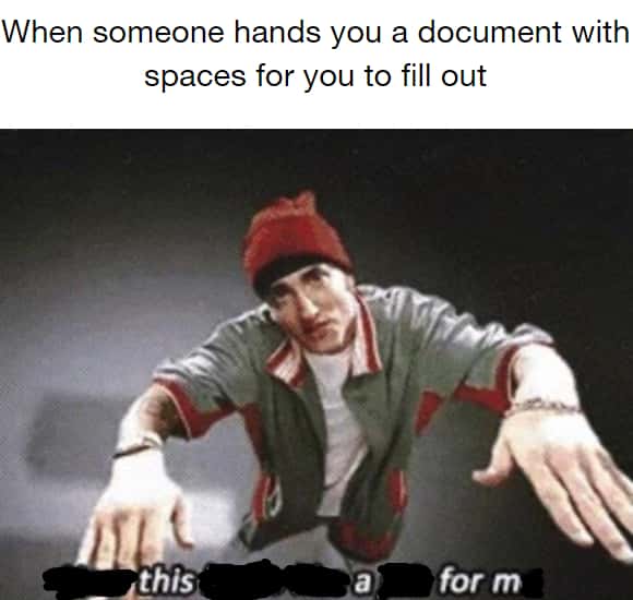 Now This Looks Like a Job For Me: Eminem meme for anyone who loves filling out forms