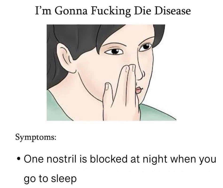 Funny Meme About The "I'm Gonna Die Disease" With One Blocked Nostril