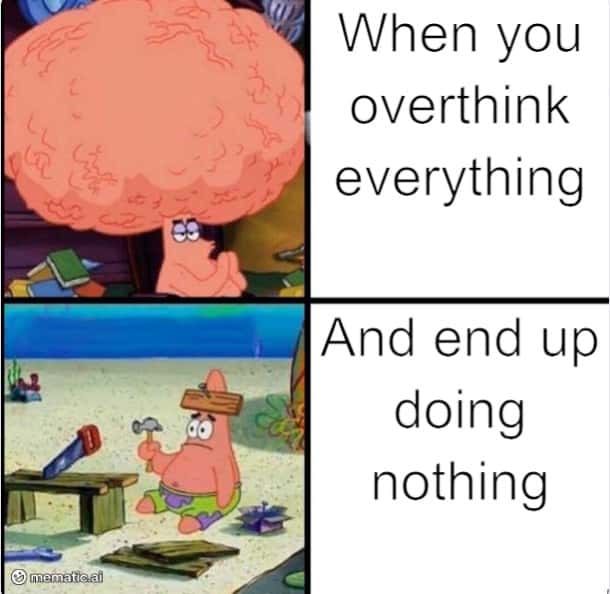 Overthinking Vs Doing Nothing Patrick Star Meme Overthinking Vs Doing Nothing Patrick Star Meme