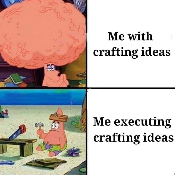 Crafting Ideas Vs Execution Patrick Star Meme Crafting Ideas Vs Execution Patrick Star Meme