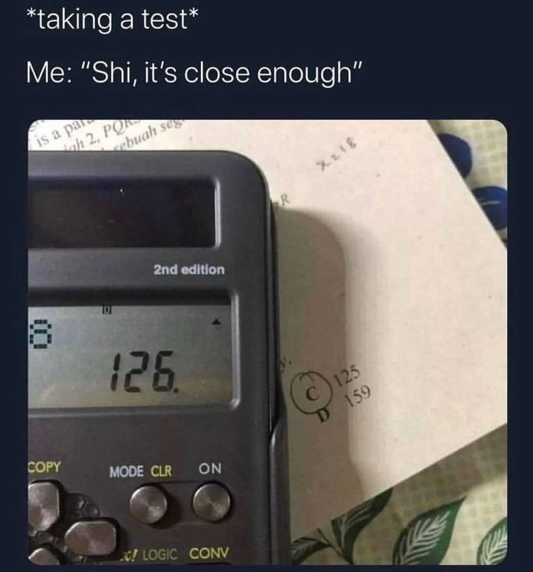 Funny Student Meme: Taking A Test And Choosing Close Enough Answer