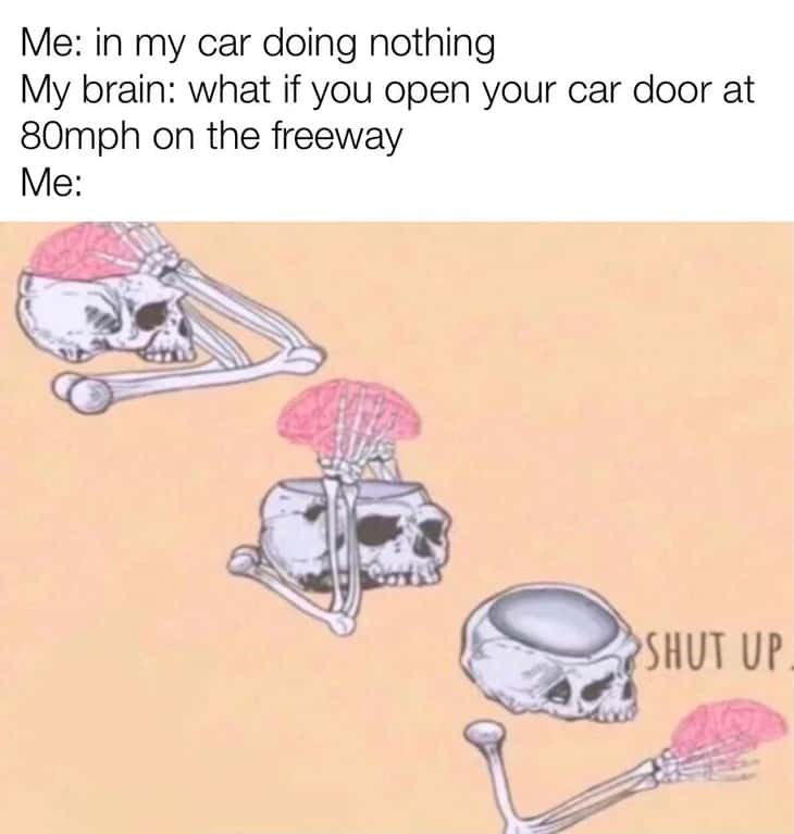 Shut Up Brain: Skeleton overthinking meme car door 80mph freeway shut up Shut Up Brain: Skeleton overthinking meme car door 80mph freeway shut up