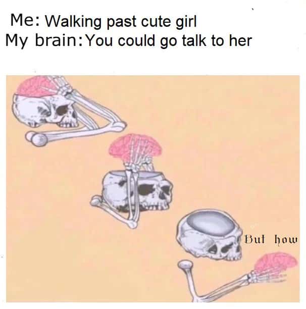 Shut Up Brain: Funny crush meme brain says talk to her but how skeleton Shut Up Brain: Funny crush meme brain says talk to her but how skeleton