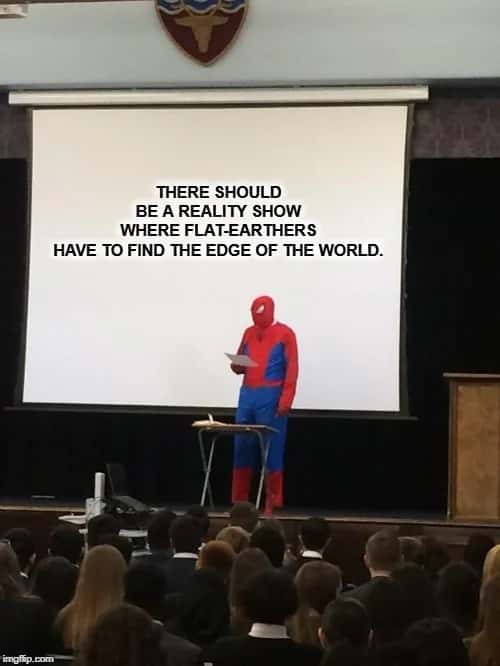 Spider-Man presentation meme about flat-earthers reality show to find the world's edge Spider-Man presentation meme about flat-earthers reality show to find the world's edge