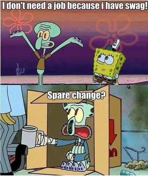Funny Squidward Meme I Dont Need Job Spare Change