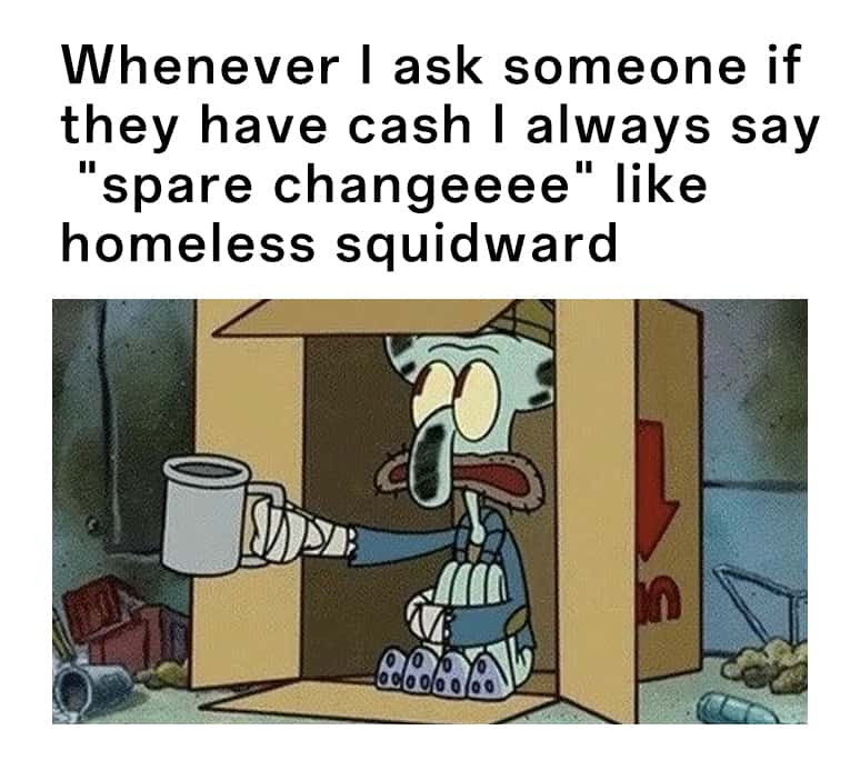 Squidward Spare Change: Saying Spare Change Like Homeless