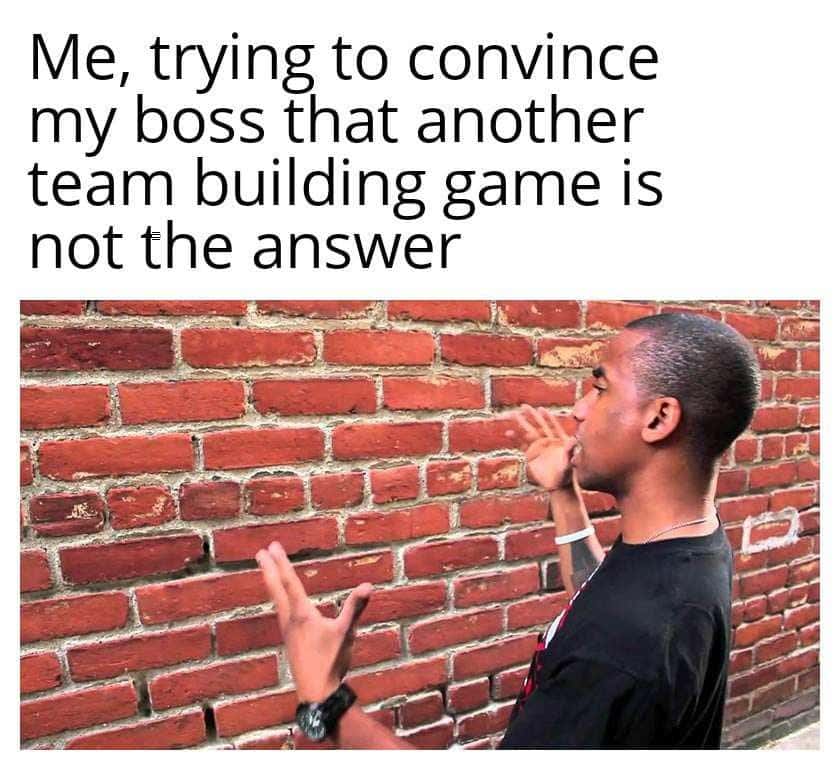 Talking to a brick wall: Frustrated explaining team building doesn't fix problems meme Talking to a brick wall: Frustrated explaining team building doesn't fix problems meme