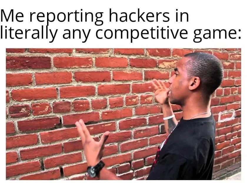Talking to a brick wall: Trying to get hackers banned in competitive games meme Talking to a brick wall: Trying to get hackers banned in competitive games meme