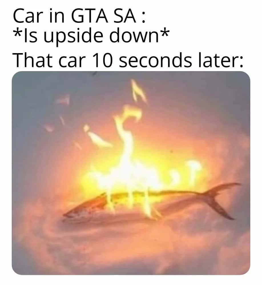 Gta sa car upside down then explodes into fire meme