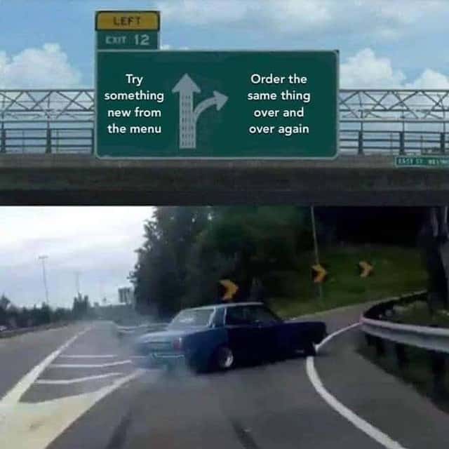 Highway Exit Meme: Order The Same Thing Every Time