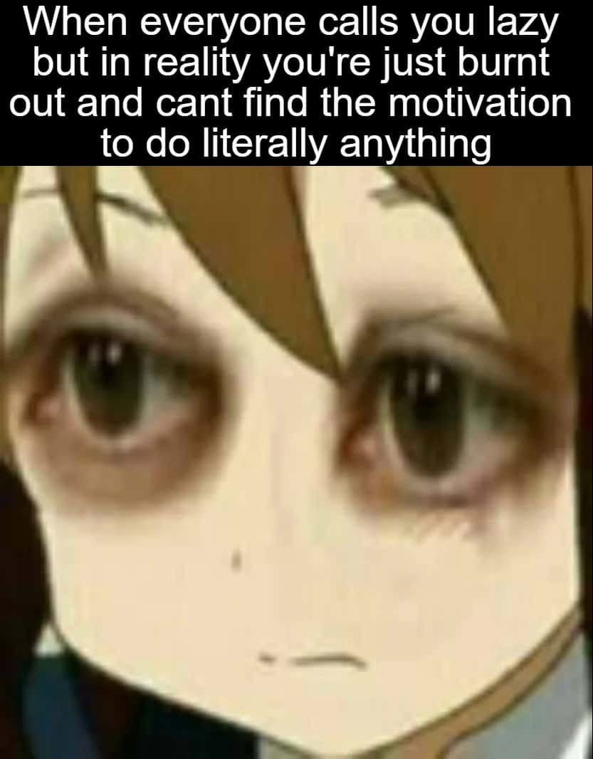 Funny Burnout Meme: When You're Burnt Out, Not Lazy, and No One Gets It