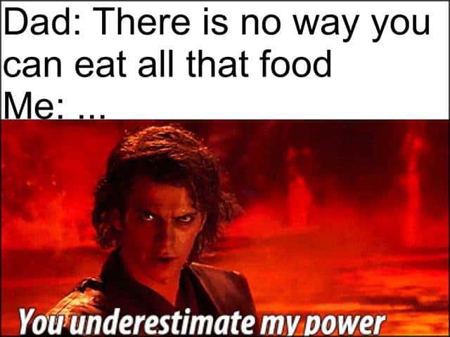 Anakin you underestimate my power meme eating all that food when dad says you cannot finish it