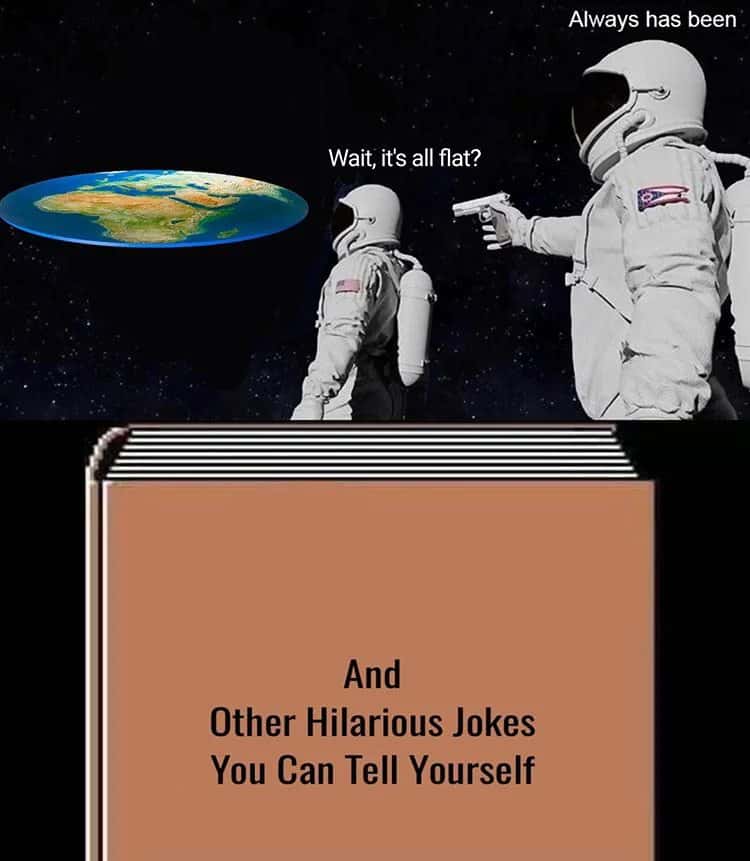 Astronaut meme realizing earth is flat, getting told always has been mocking flat earth theory