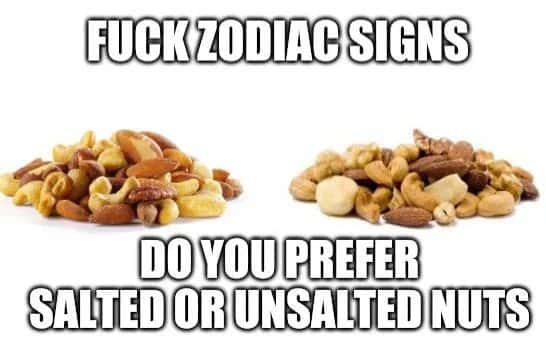 Nuts meme asking salted or unsalted after zodiac rant