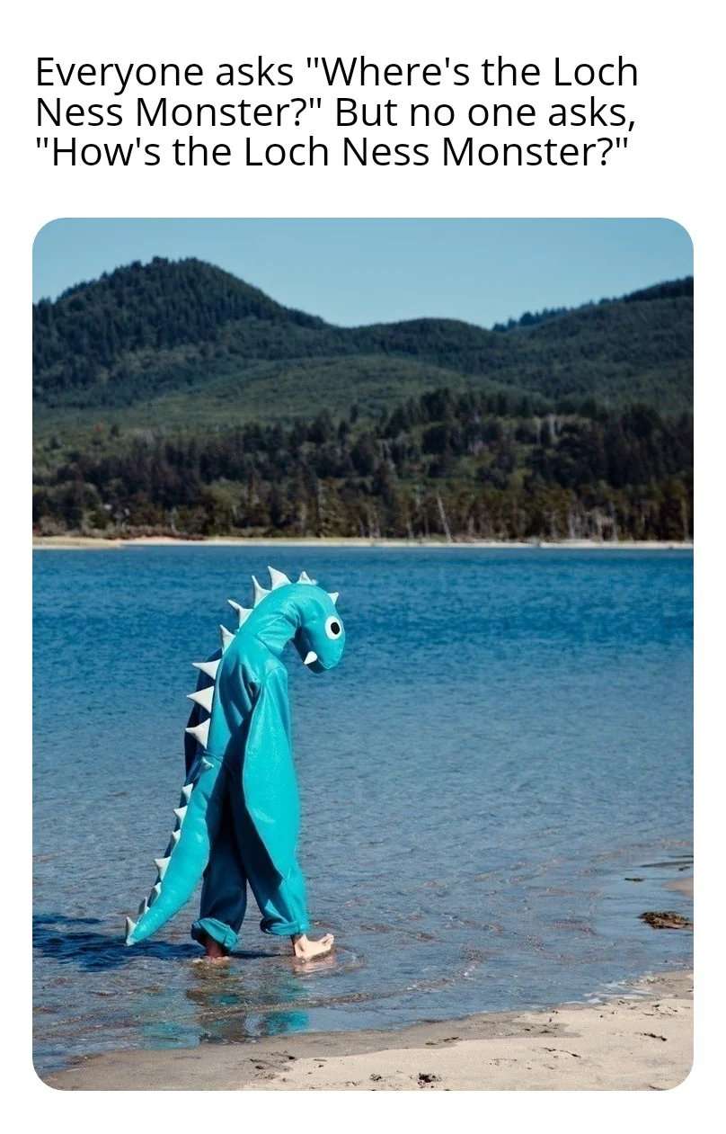 Loch Ness Monster meme no one asks how he is