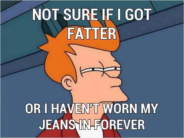 Futurama fry suspicious meme jeans feel tighter after weight gain