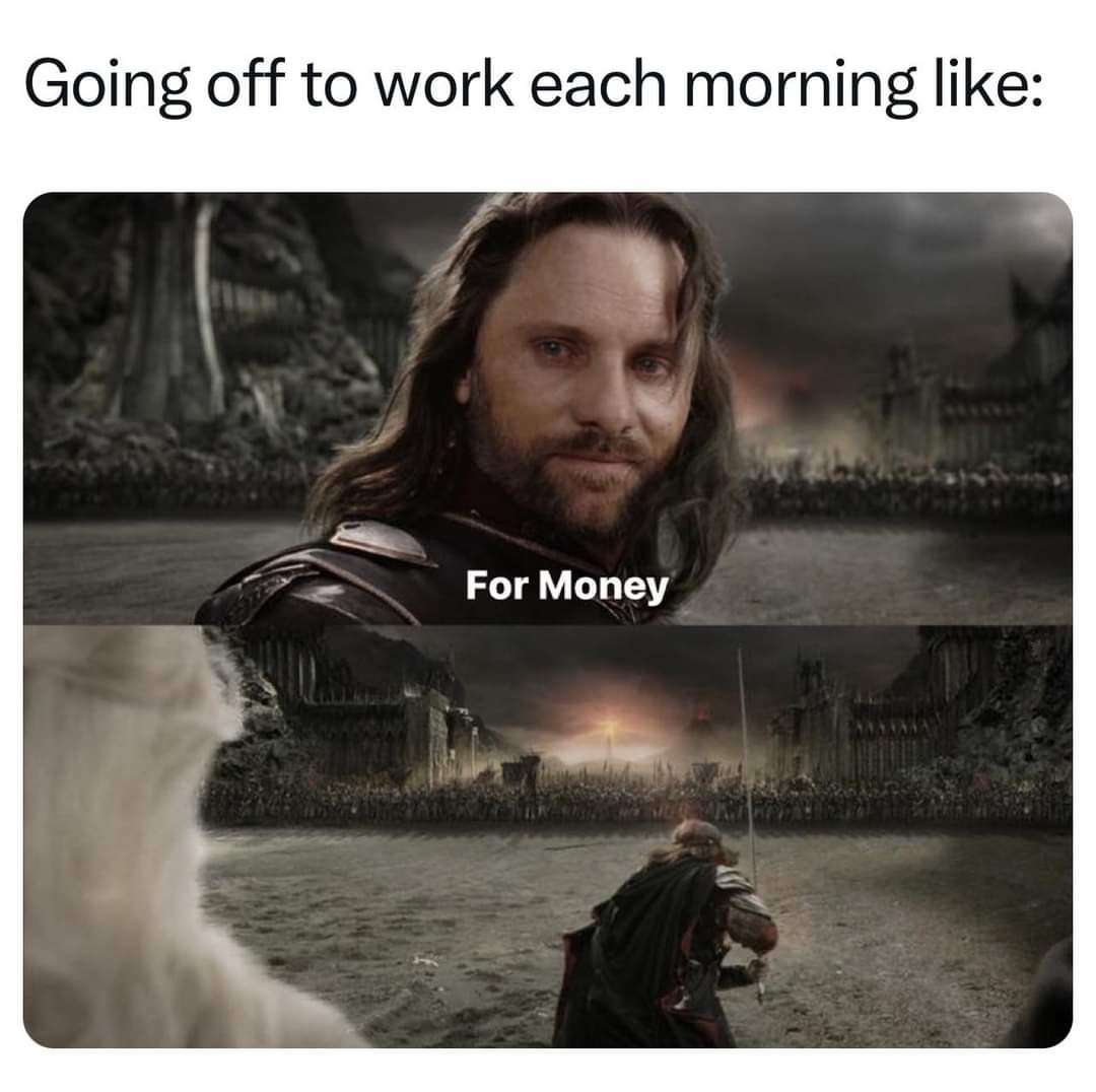 Lord of the rings aragorn meme about going to work for money