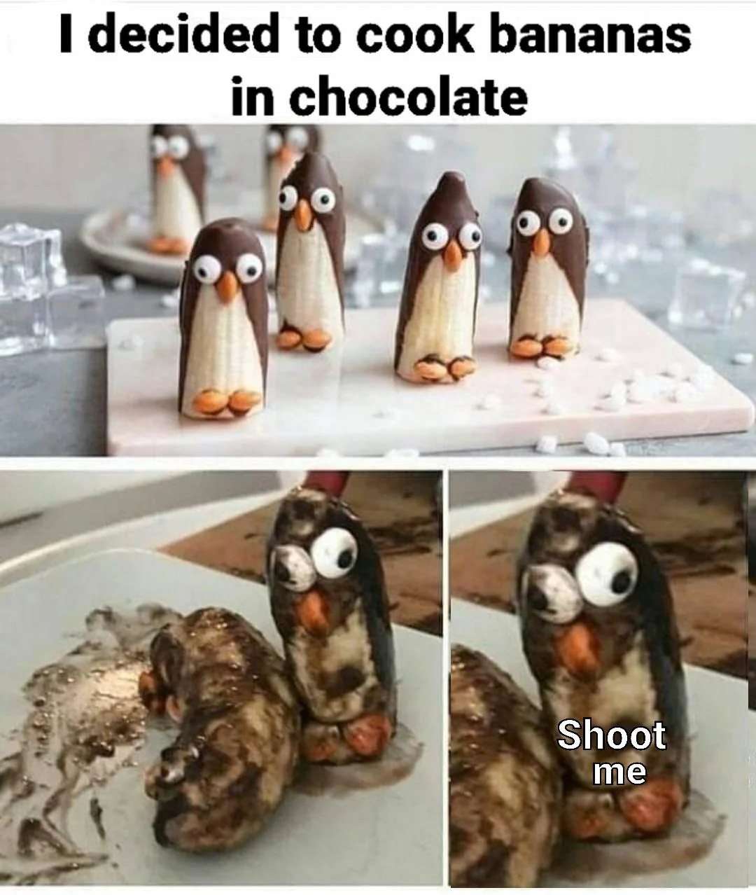 Chocolate banana penguin meme getting overcooked melted saying shoot me