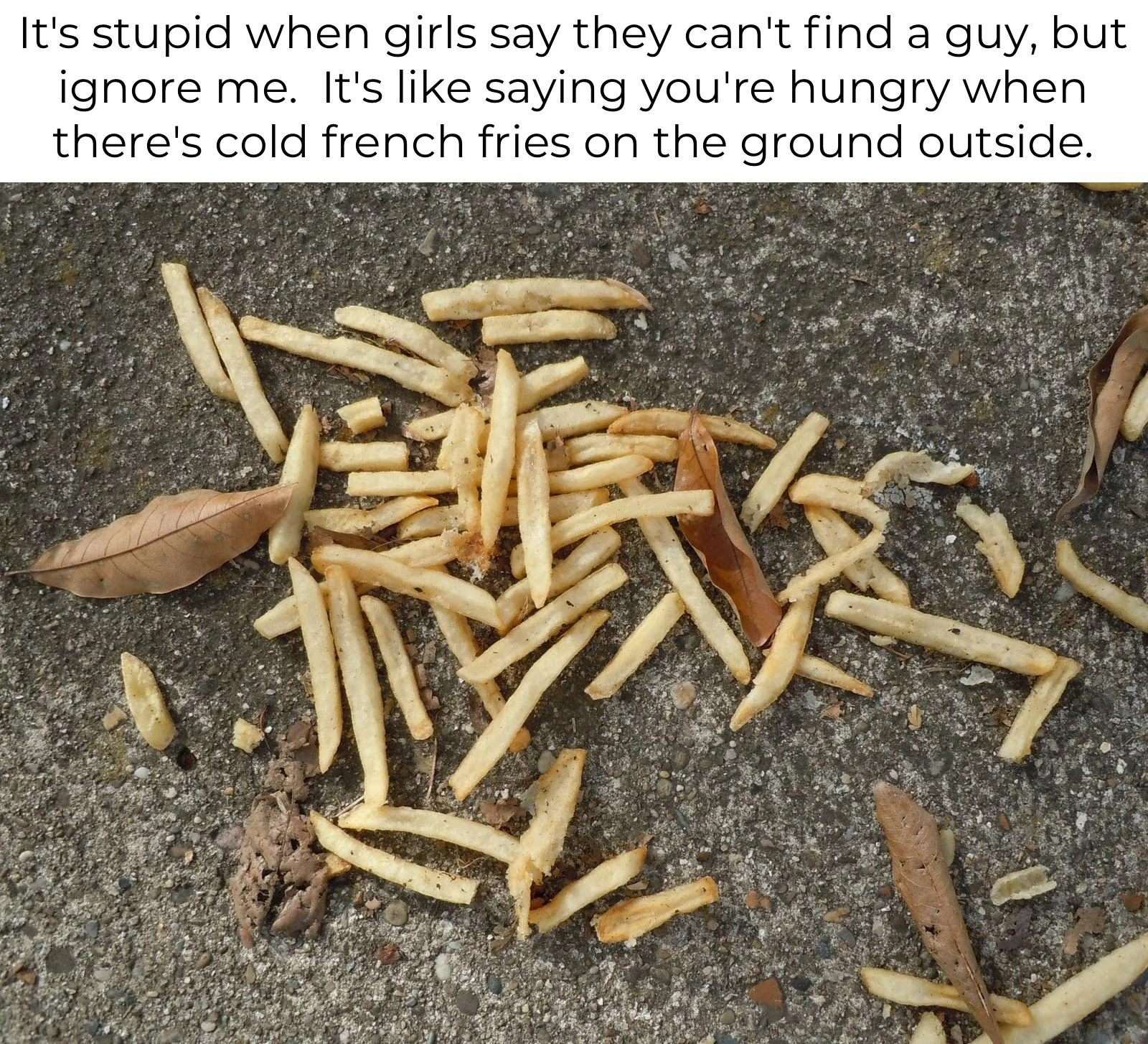 French fries meme girls ignore me when they want a guy