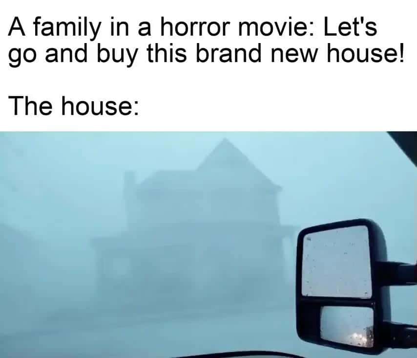 Horror movie family meme wanting to buy eerie fog shrouded new haunted house