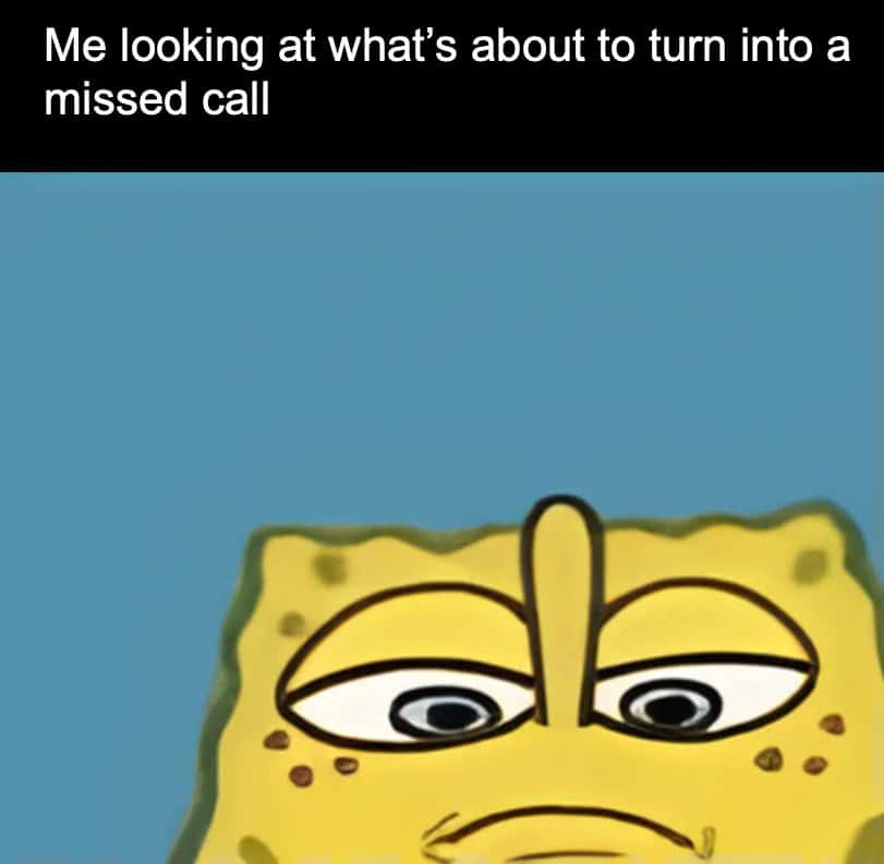 Spongebob meme staring blankly at incoming call about to turn into missed call