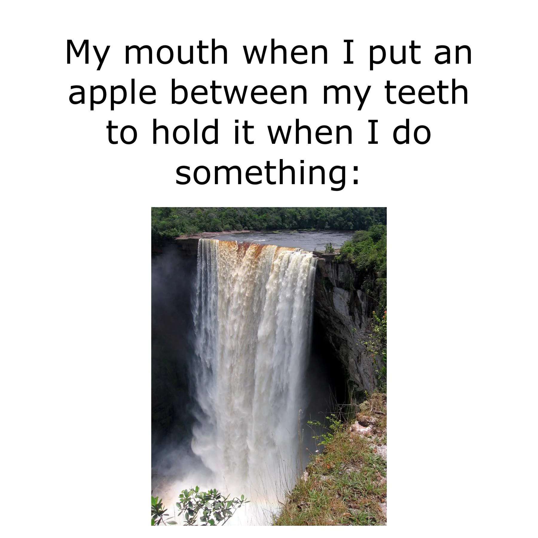 Waterfall meme showing mouth gushing saliva when holding apple between teeth