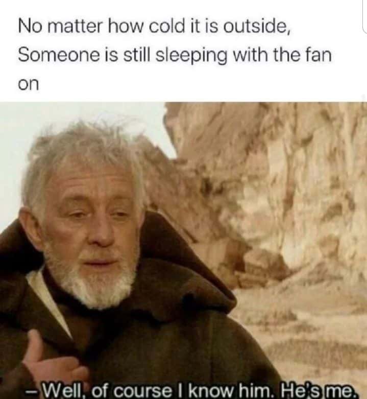 Obi-Wan meme sleeping with the fan on in cold weather