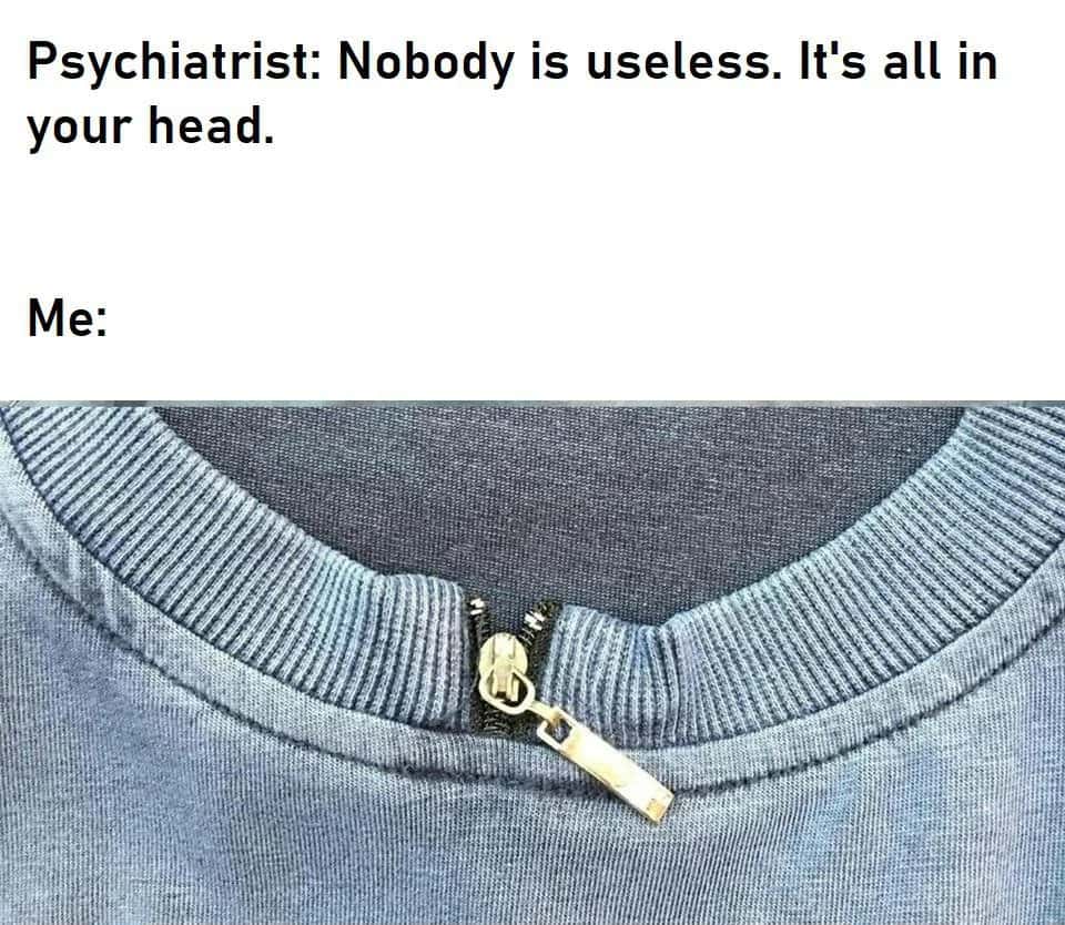 Shirt collar zipper meme proving psychiatrist wrong that nobody is useless