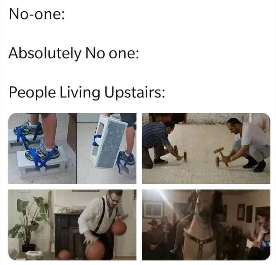 People living upstairs meme making various loud thudding noises to annoy downstairs neighbors