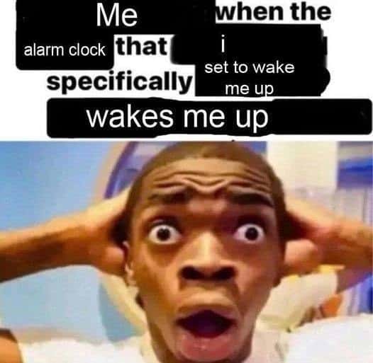 Shocked black guy meme alarm clock wakes me up