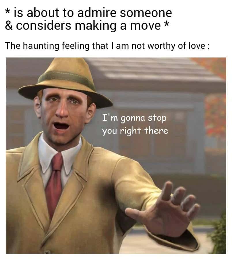 Self worth issues meme stopping you from making a move