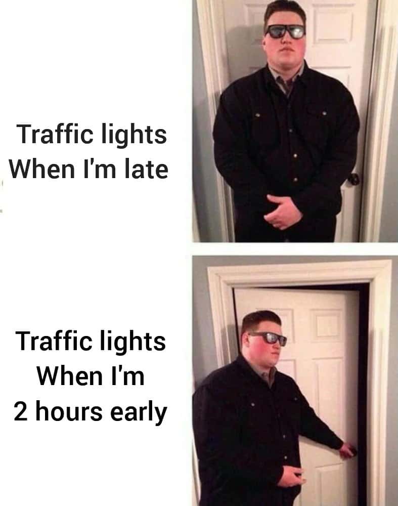 Traffic lights meme stopping you when you are late and letting you pass when you are 2 hours early