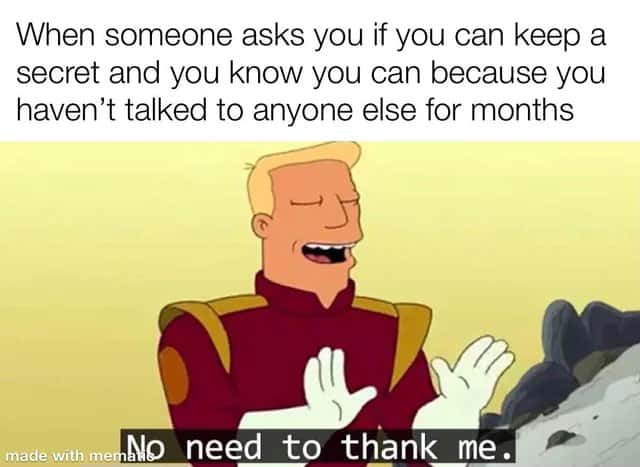 Zapp Brannigan meme smugly says no need to thank me for keeping secret as he has no one to talk to for months