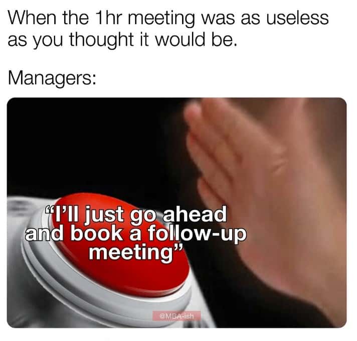 Useless meeting meme manager booking follow-up meeting button