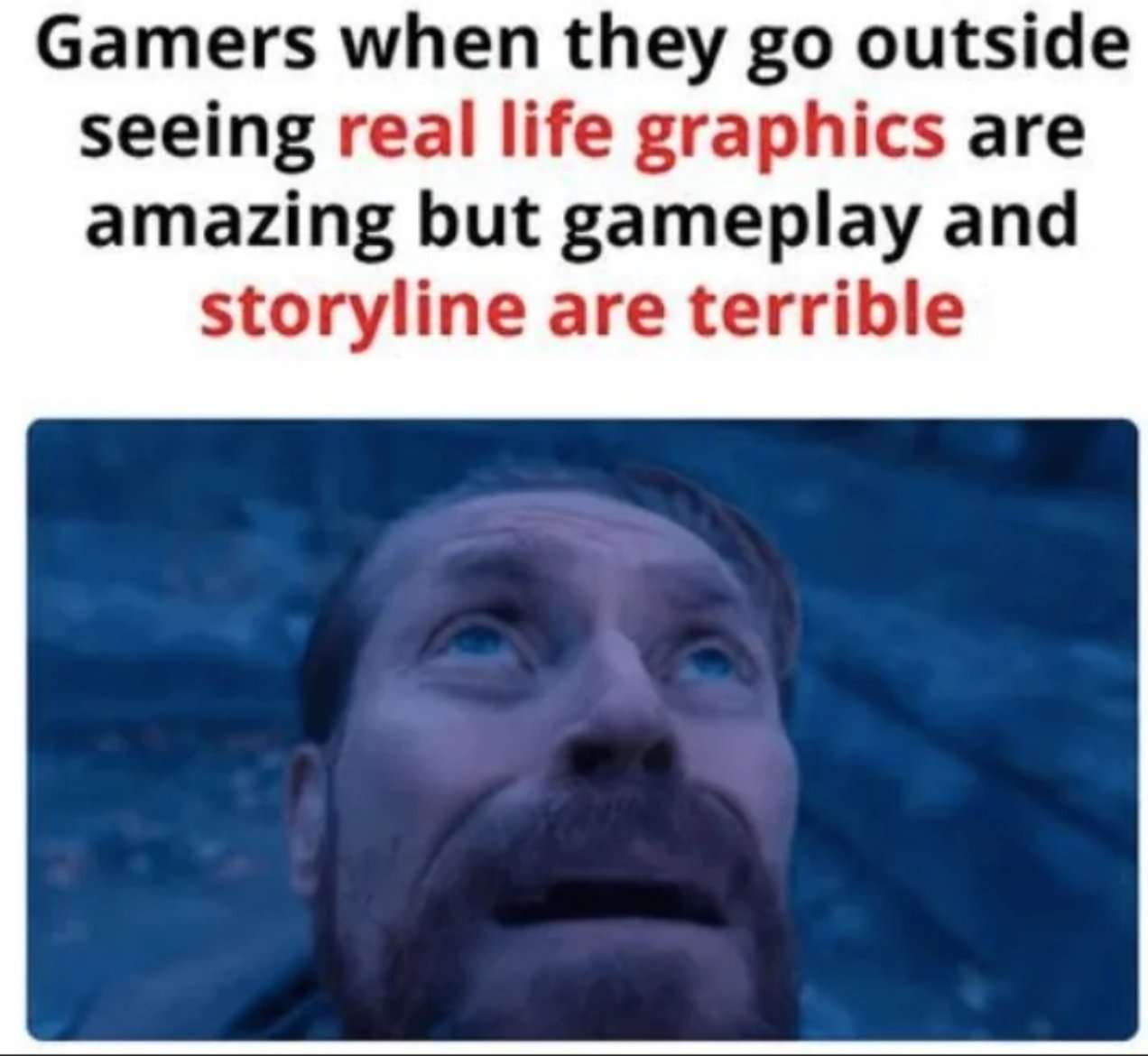 Willem dafoe looking up meme gamers go outside find real life graphics amazing but gameplay and storyline are terrible